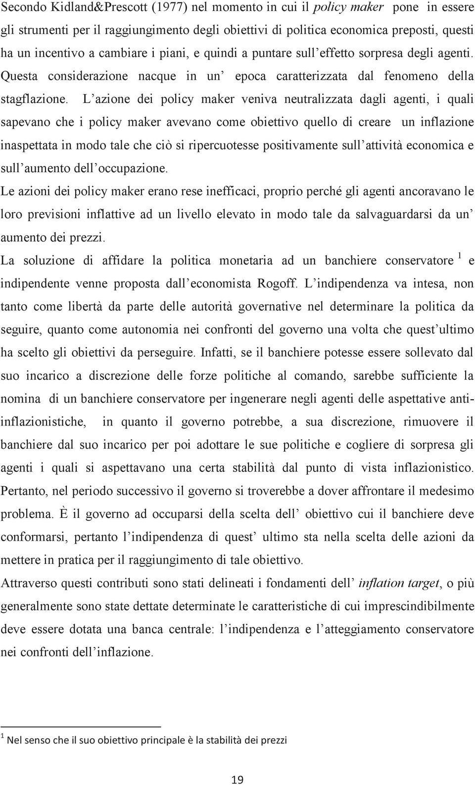 L azione dei policy maker veniva neuralizzaa dagli ageni, i quali sapevano che i policy maker avevano come obieivo quello di creare un inflazione inaspeaa in modo ale che ciò si ripercuoesse