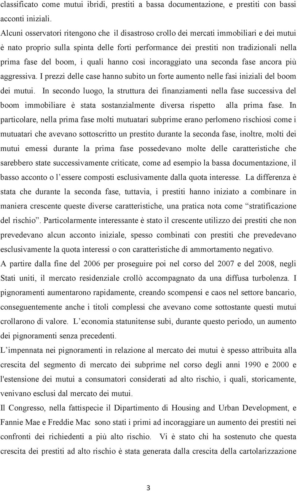 hanno così incoraggiao una seconda fase ancora più aggressiva. I prezzi delle case hanno subio un fore aumeno nelle fasi iniziali del boom dei muui.