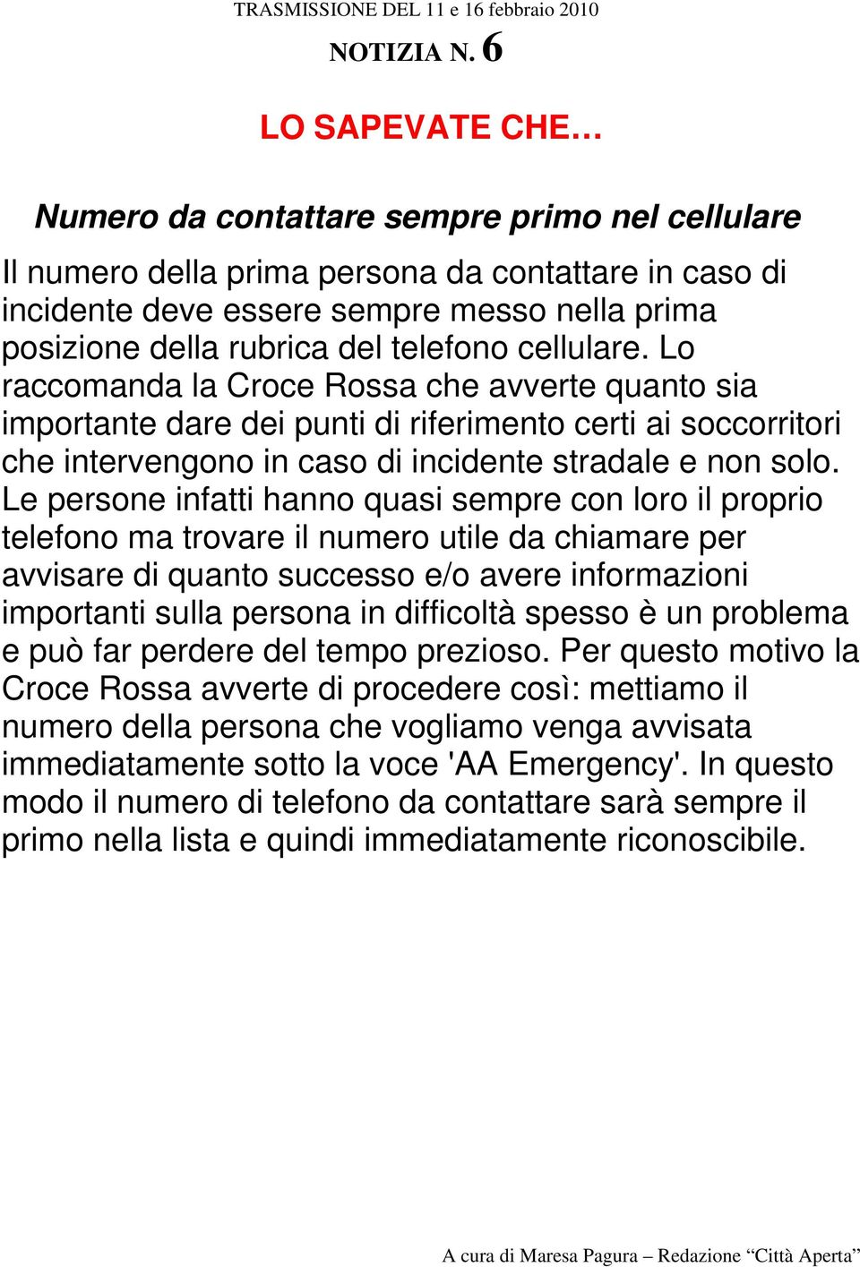 telefono cellulare. Lo raccomanda la Croce Rossa che avverte quanto sia importante dare dei punti di riferimento certi ai soccorritori che intervengono in caso di incidente stradale e non solo.