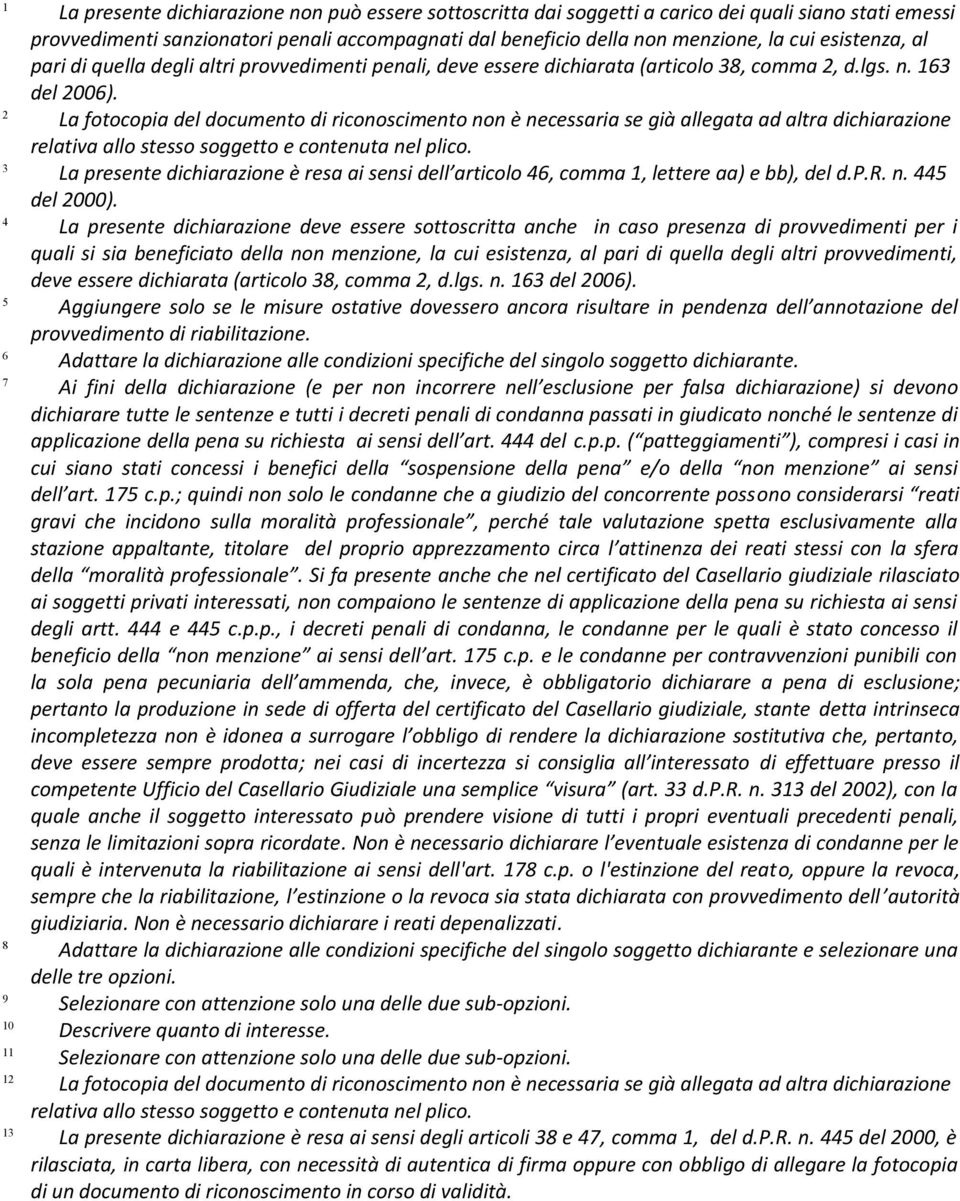 2 La fotocopia del documento di riconoscimento non è necessaria se già allegata ad altra dichiarazione relativa allo stesso soggetto e contenuta nel plico.