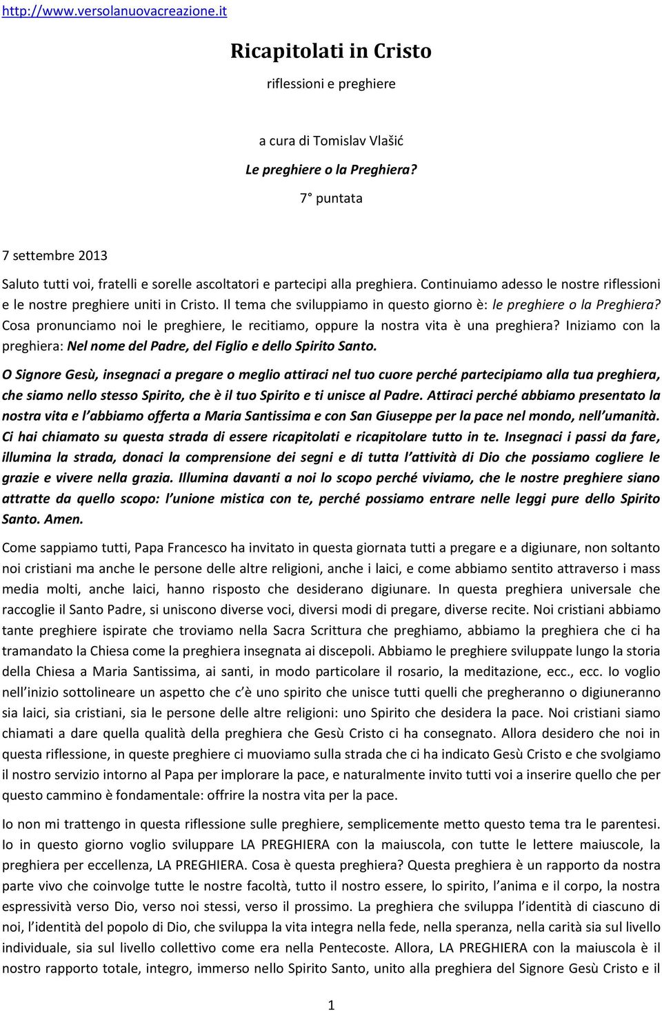 Il tema che sviluppiamo in questo giorno è: le preghiere o la Preghiera? Cosa pronunciamo noi le preghiere, le recitiamo, oppure la nostra vita è una preghiera?