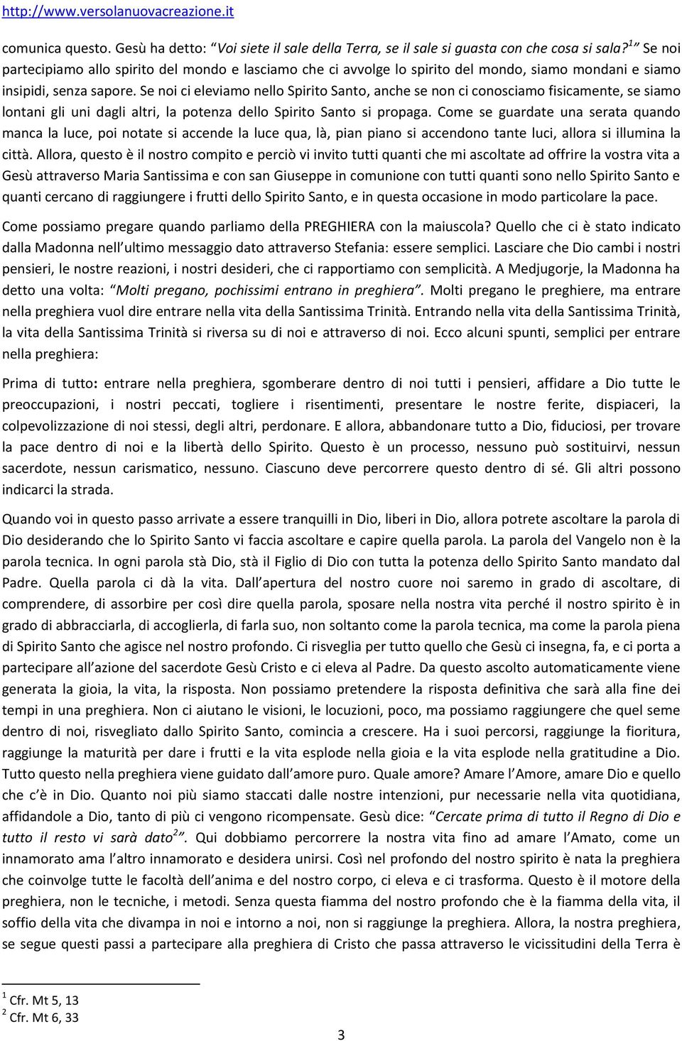 Se noi ci eleviamo nello Spirito Santo, anche se non ci conosciamo fisicamente, se siamo lontani gli uni dagli altri, la potenza dello Spirito Santo si propaga.