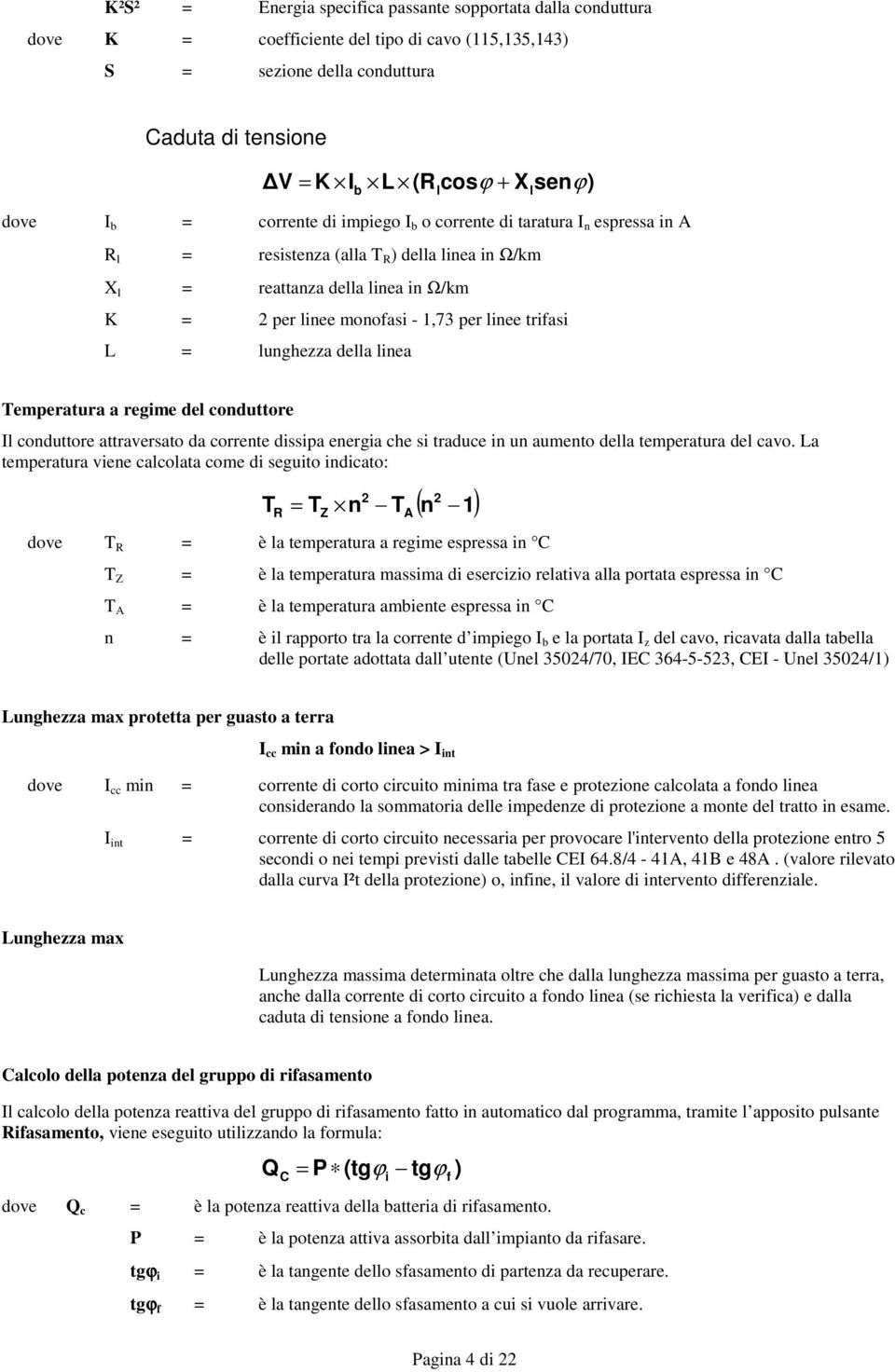 trifasi L = lunghezza della linea l l Temperatura a regime del conduttore Il conduttore attraversato da corrente dissipa energia che si traduce in un aumento della temperatura del cavo.