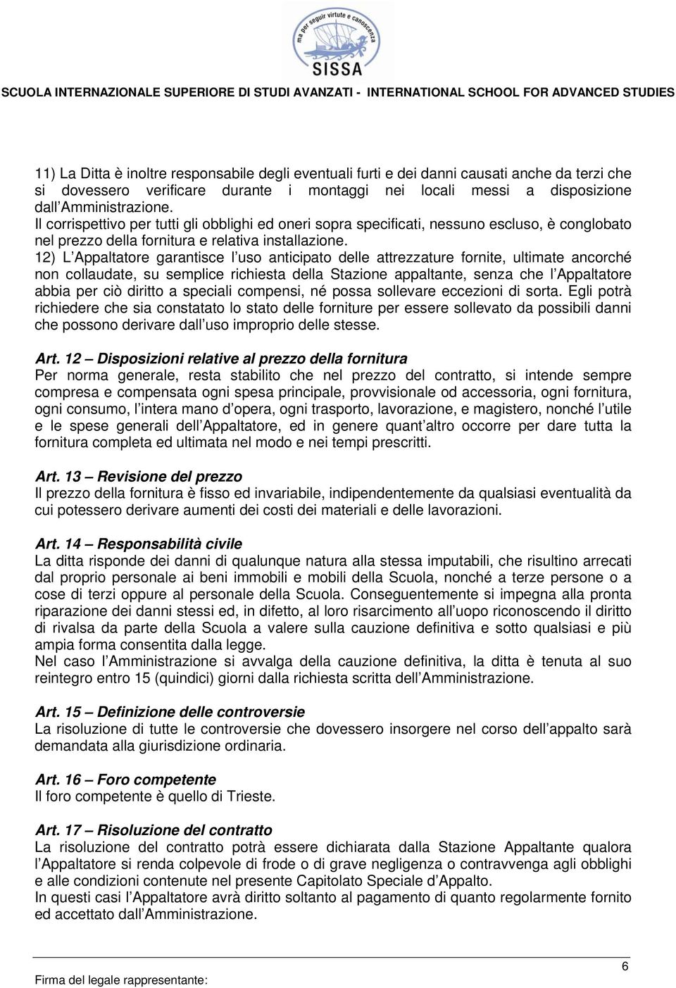 12) L Appaltatore garantisce l uso anticipato delle attrezzature fornite, ultimate ancorché non collaudate, su semplice richiesta della Stazione appaltante, senza che l Appaltatore abbia per ciò