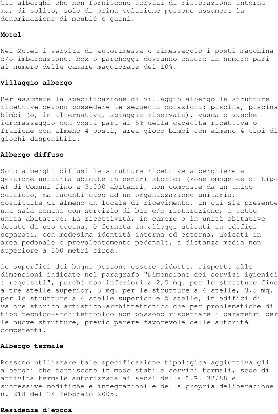 Villaggio albergo Per assumere la specificazione di villaggio albergo le strutture ricettive devono possedere le seguenti dotazioni: piscina, piscina bimbi (o, in alternativa, spiaggia riservata),