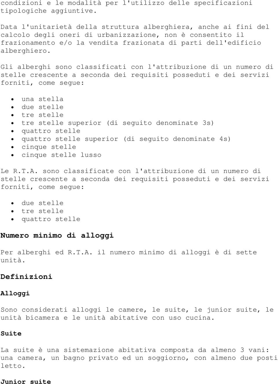 Gli alberghi sono classificati con l'attribuzione di un numero di stelle crescente a seconda dei requisiti posseduti e dei servizi forniti, come segue: una stella due stelle tre stelle tre stelle