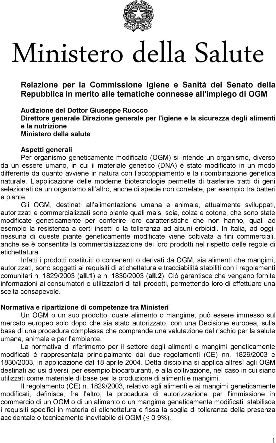 diverso da un essere umano, in cui il materiale genetico (DNA) è stato modificato in un modo differente da quanto avviene in natura con l accoppiamento e la ricombinazione genetica naturale.