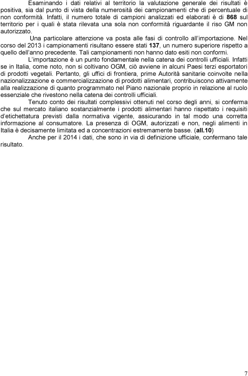 Una particolare attenzione va posta alle fasi di controllo all importazione. Nel corso del 2013 i campionamenti risultano essere stati 137, un numero superiore rispetto a quello dell anno precedente.