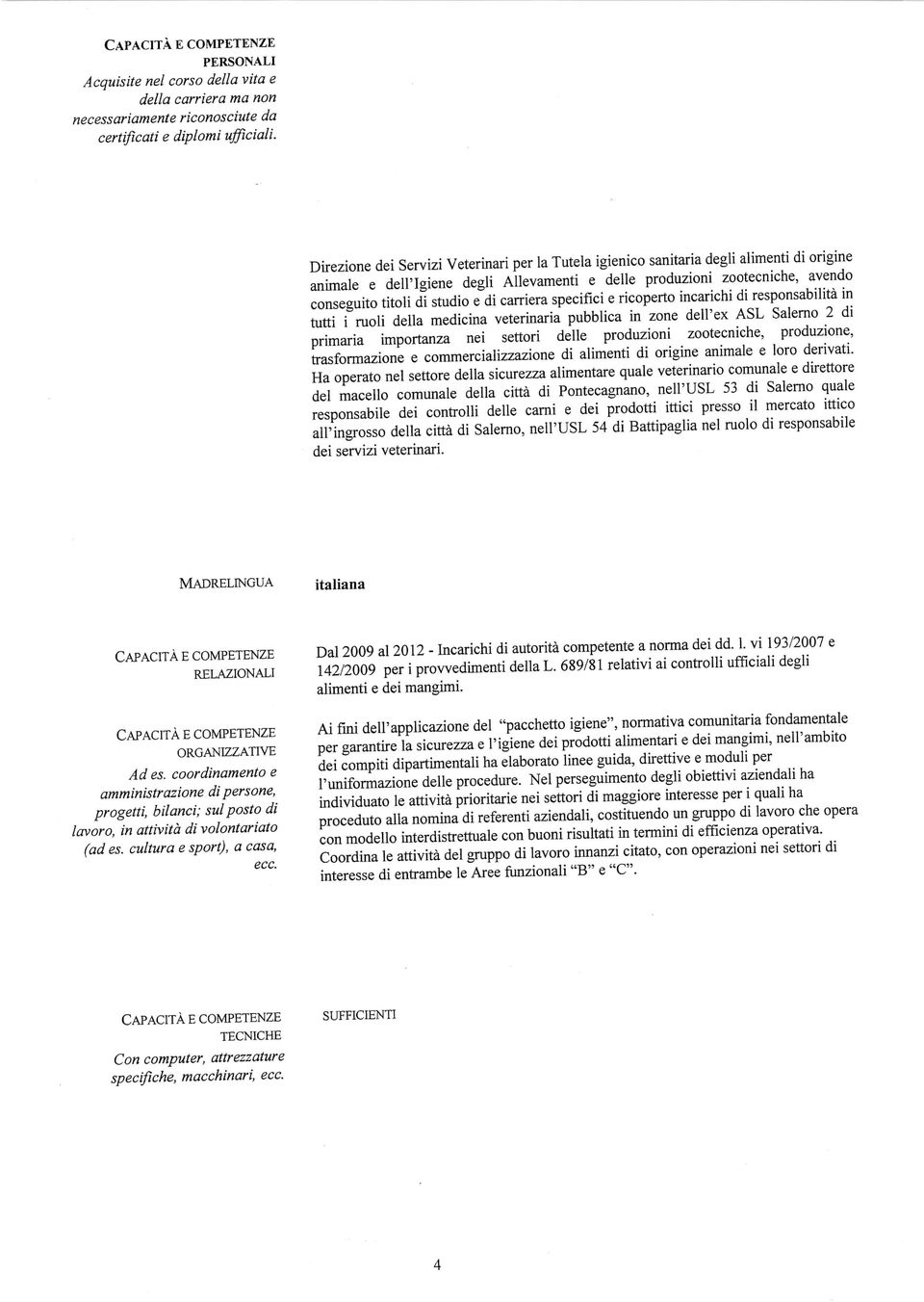 e di carriera specifici e ricoperto incarichi di responsabilità in tutti i ruoli della medicina veterinaria pubblica in zone dell'ex ASL Salerno 2 di primaria importanza nei settori delle produzioni