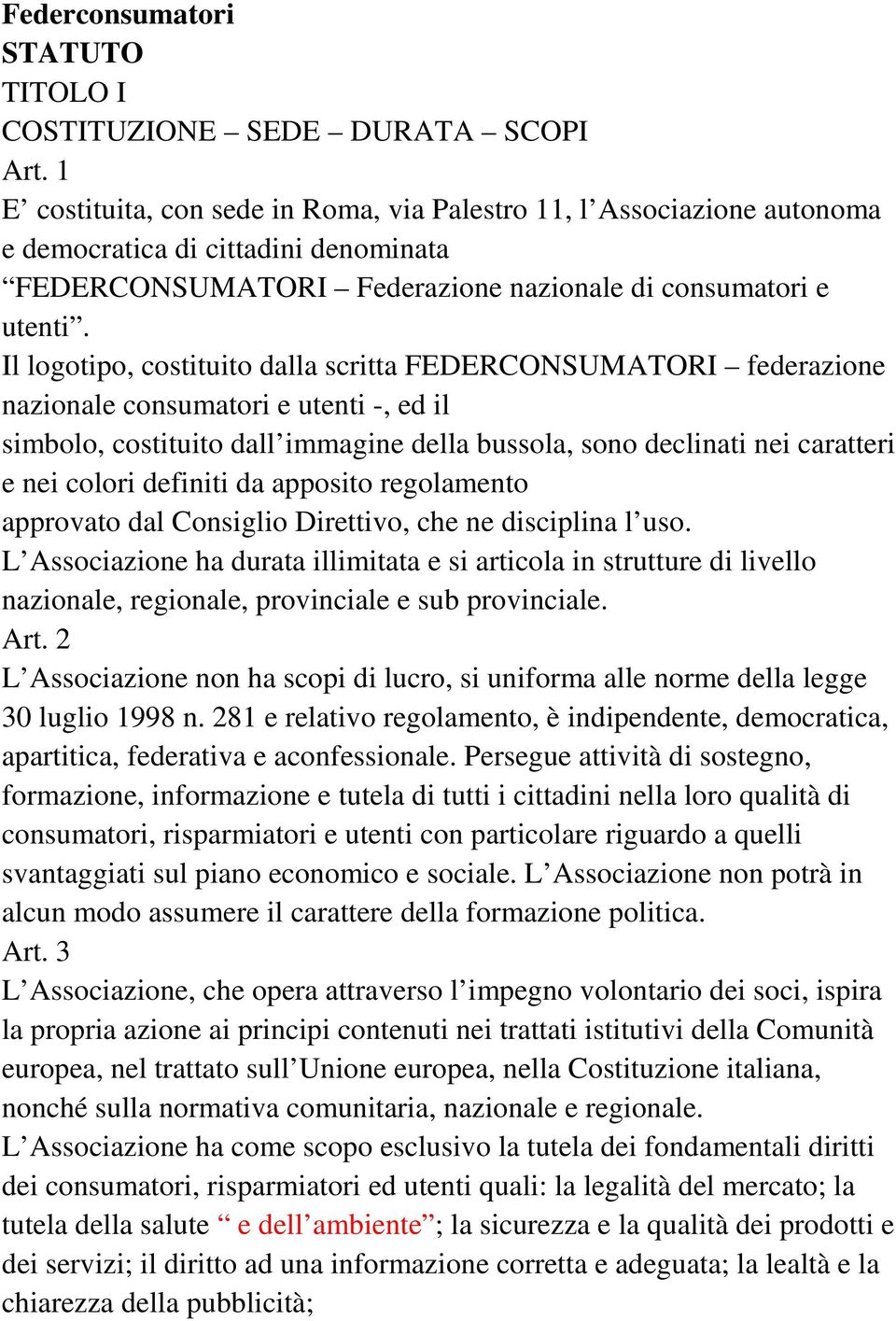 Il logotipo, costituito dalla scritta FEDERCONSUMATORI federazione nazionale consumatori e utenti -, ed il simbolo, costituito dall immagine della bussola, sono declinati nei caratteri e nei colori