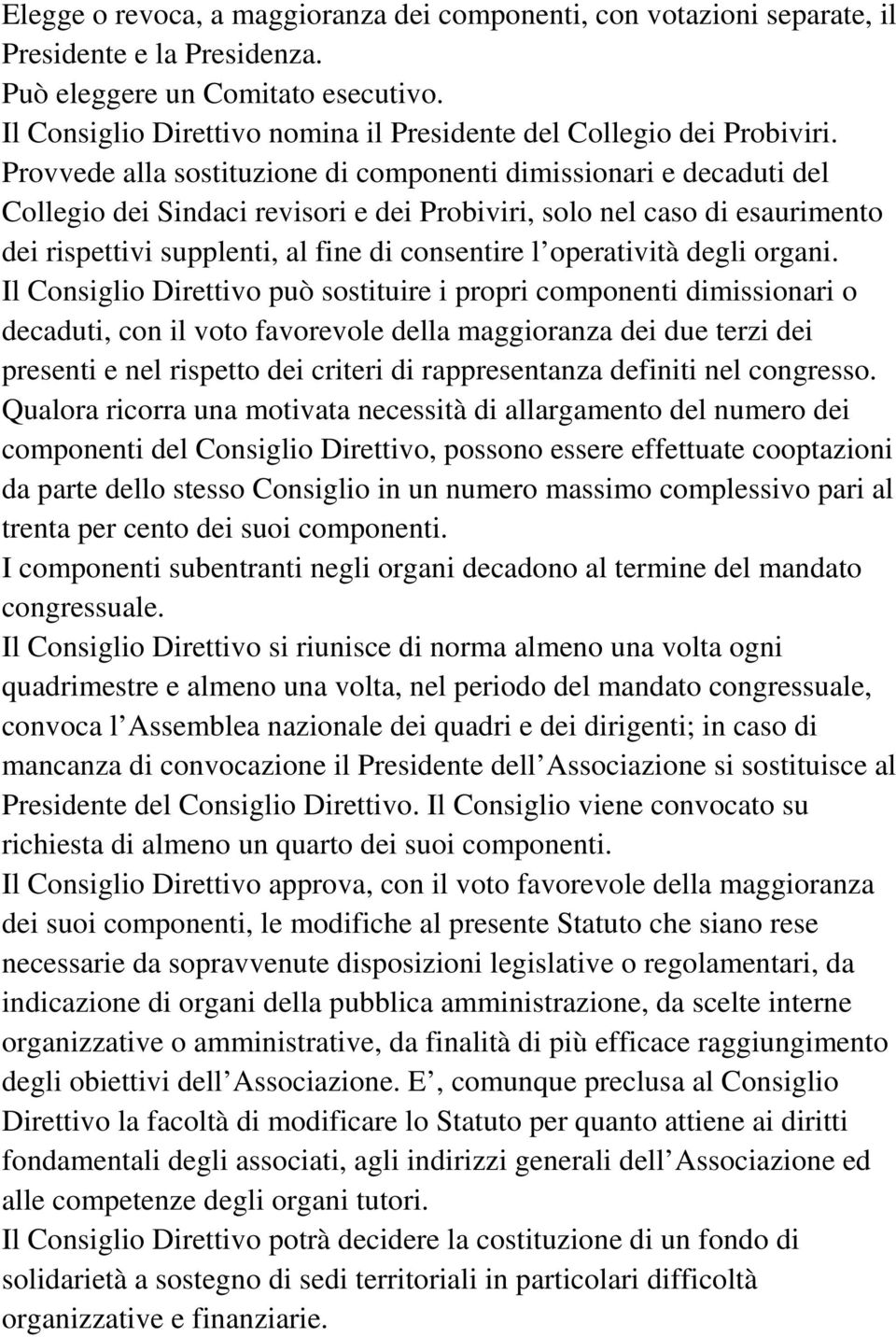 Provvede alla sostituzione di componenti dimissionari e decaduti del Collegio dei Sindaci revisori e dei Probiviri, solo nel caso di esaurimento dei rispettivi supplenti, al fine di consentire l