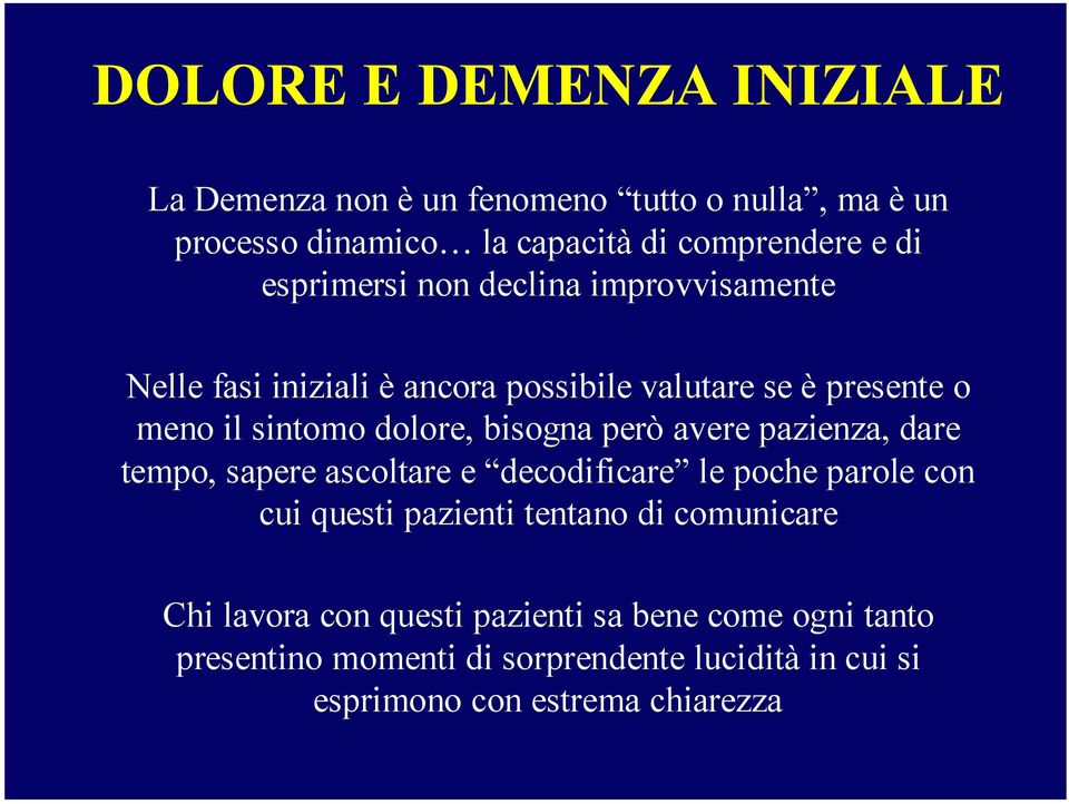 bisogna però avere pazienza, dare tempo, sapere ascoltare e decodificare le poche parole con cui questi pazienti tentano di