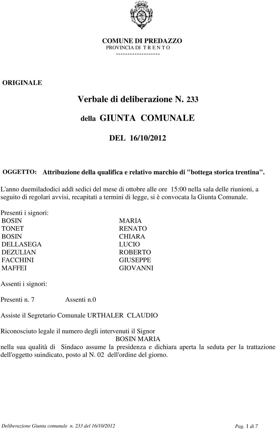 L'anno duemiladodici addì sedici del mese di ottobre alle ore 15:00 nella sala delle riunioni, a seguito di regolari avvisi, recapitati a termini di legge, si è convocata la Giunta Comunale.