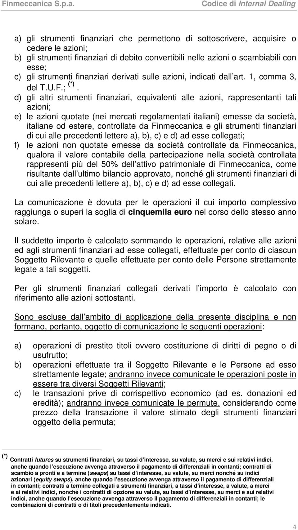 d) gli altri strumenti finanziari, equivalenti alle azioni, rappresentanti tali azioni; e) le azioni quotate (nei mercati regolamentati italiani) emesse da società, italiane od estere, controllate da