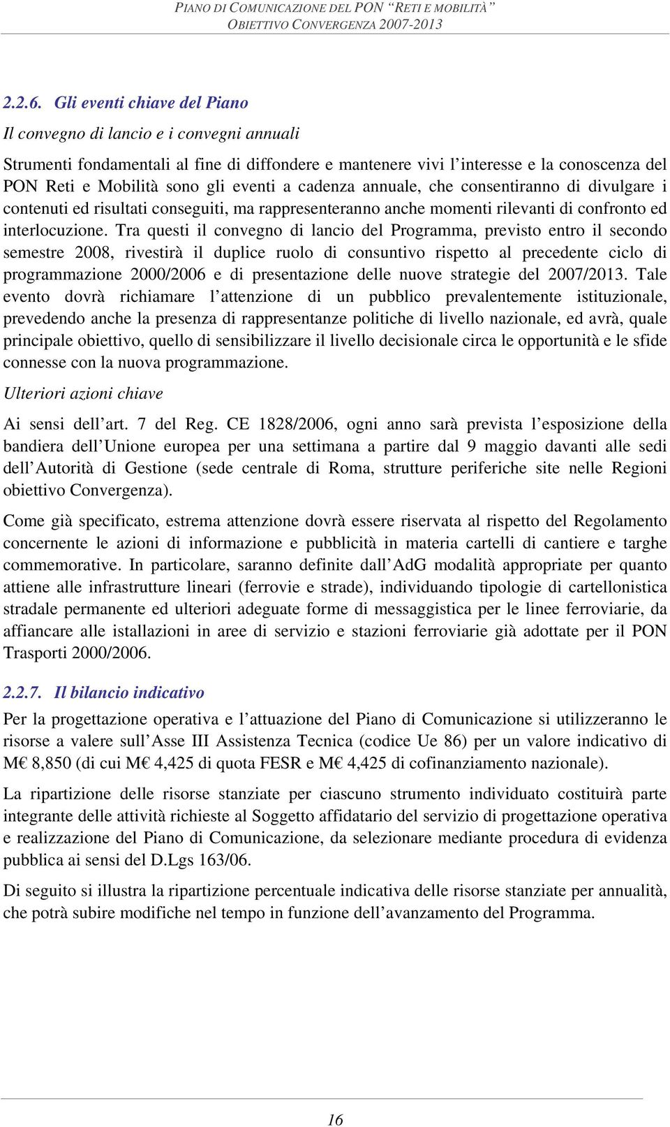 eventi a cadenza annuale, che consentiranno di divulgare i contenuti ed risultati conseguiti, ma rappresenteranno anche momenti rilevanti di confronto ed interlocuzione.