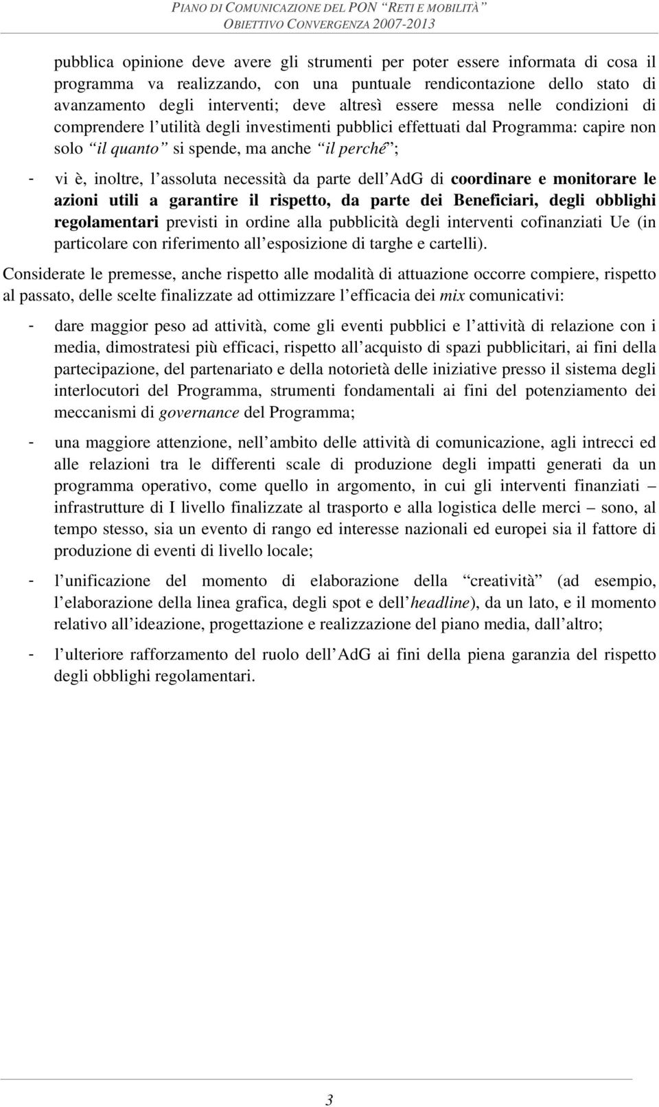 necessità da parte dell AdG di coordinare e monitorare le azioni utili a garantire il rispetto, da parte dei Beneficiari, degli obblighi regolamentari previsti in ordine alla pubblicità degli