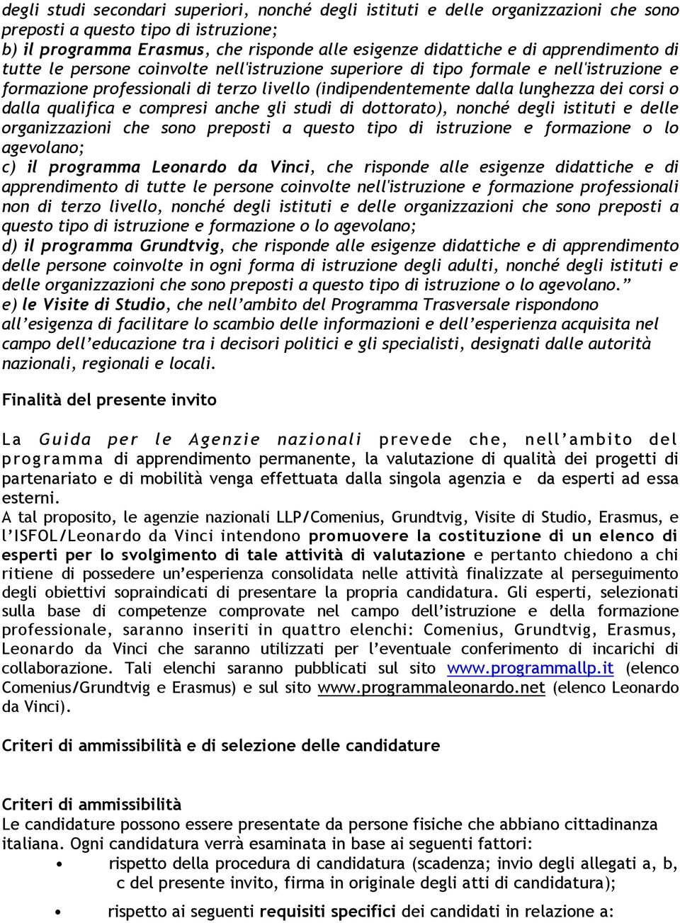 dalla qualifica e compresi anche gli studi di dottorato), nonché degli istituti e delle organizzazioni che sono preposti a questo tipo di istruzione e formazione o lo agevolano; c) il programma