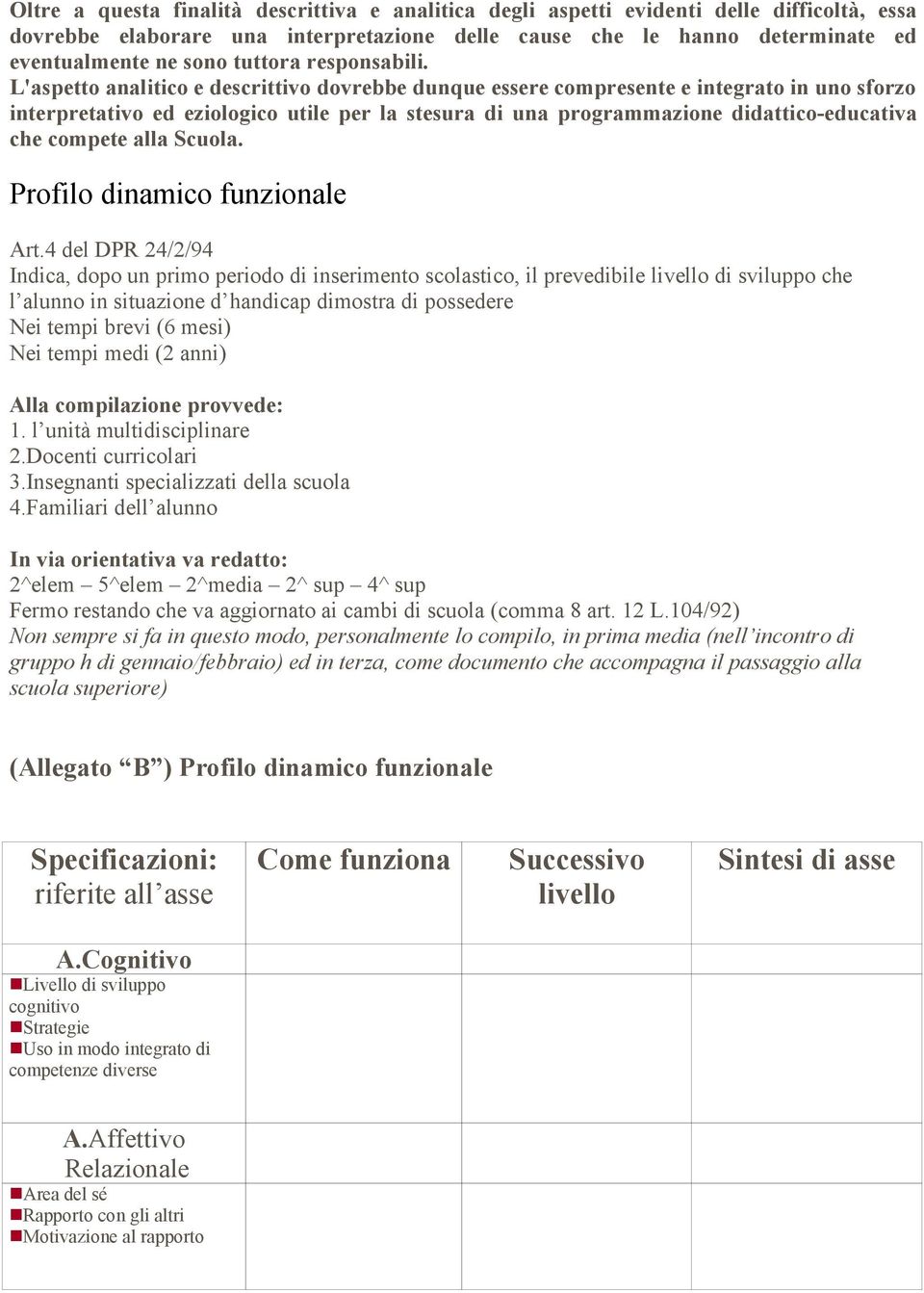 L'aspetto analitico e descrittivo dovrebbe dunque essere compresente e integrato in uno sforzo interpretativo ed eziologico utile per la stesura di una programmazione didattico-educativa che compete