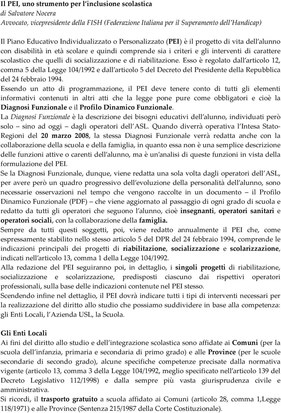 riabilitazione. Esso è regolato dall articolo 12, comma 5 della Legge 104/1992 e dall articolo 5 del Decreto del Presidente della Repubblica del 24 febbraio 1994.