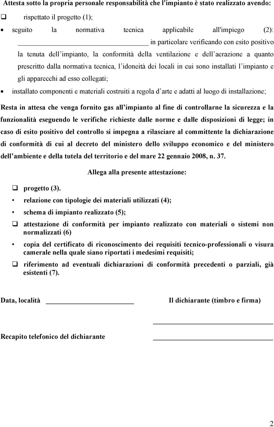 impianto e gli apparecchi ad esso collegati; installato componenti e materiali costruiti a regola d arte e adatti al luogo di installazione; Resta in attesa che venga fornito gas all impianto al fine