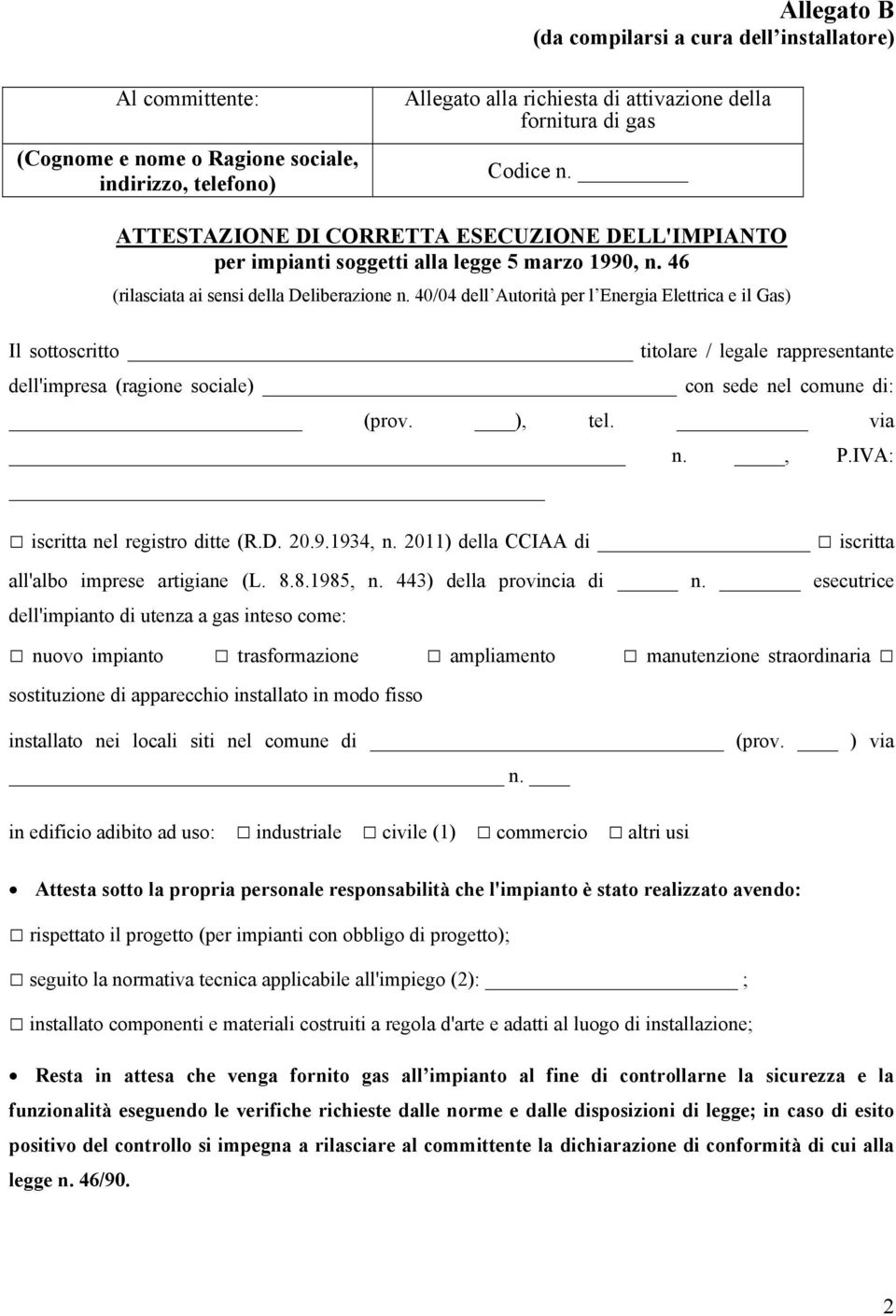 40/04 dell Autorità per l Energia Elettrica e il Gas) Il sottoscritto titolare / legale rappresentante dell'impresa (ragione sociale) con sede nel comune di: (prov. ), tel. via n., P.