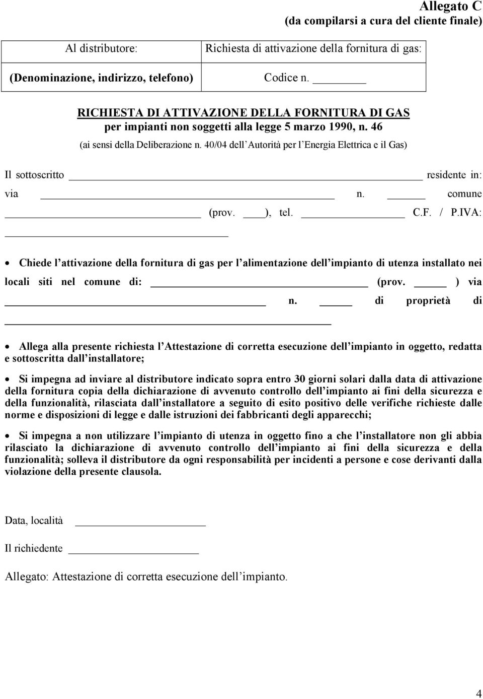 40/04 dell Autorità per l Energia Elettrica e il Gas) Il sottoscritto residente in: via n. comune (prov. ), tel. C.F. / P.