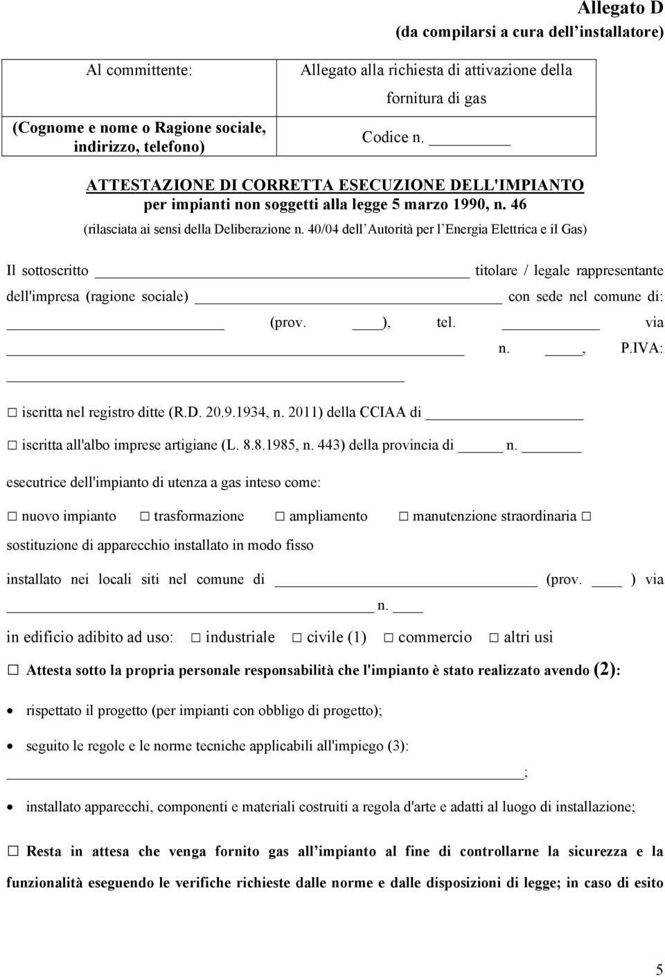 40/04 dell Autorità per l Energia Elettrica e il Gas) Il sottoscritto titolare / legale rappresentante dell'impresa (ragione sociale) con sede nel comune di: (prov. ), tel. via n., P.