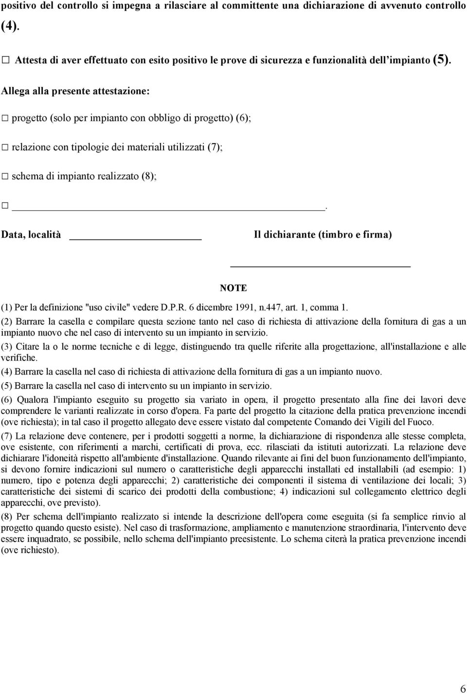 Allega alla presente attestazione: progetto (solo per impianto con obbligo di progetto) (6); relazione con tipologie dei materiali utilizzati (7); schema di impianto realizzato (8);.