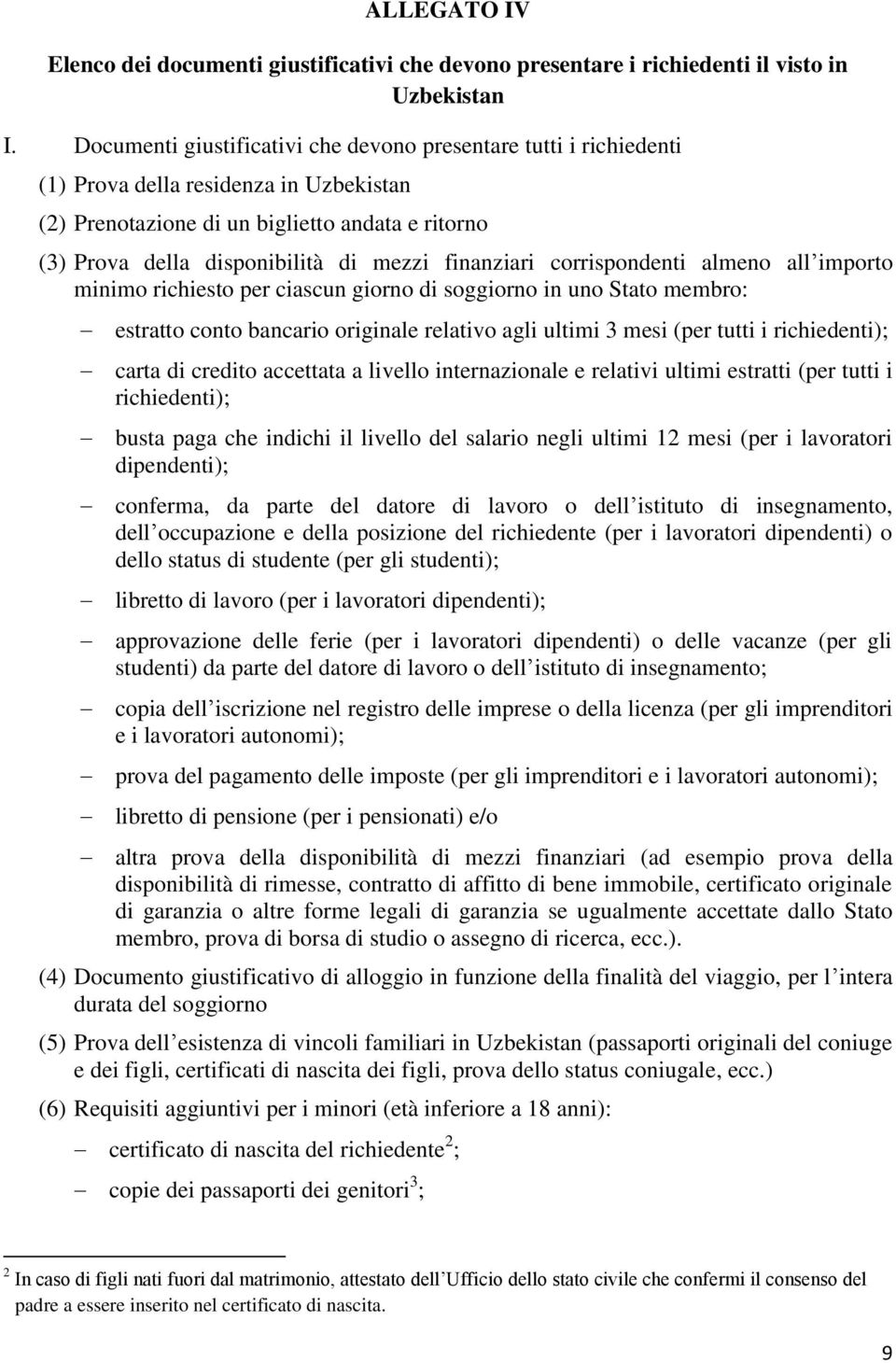 finanziari corrispondenti almeno all importo minimo richiesto per ciascun giorno di soggiorno in uno Stato membro: estratto conto bancario originale relativo agli ultimi 3 mesi (per tutti i