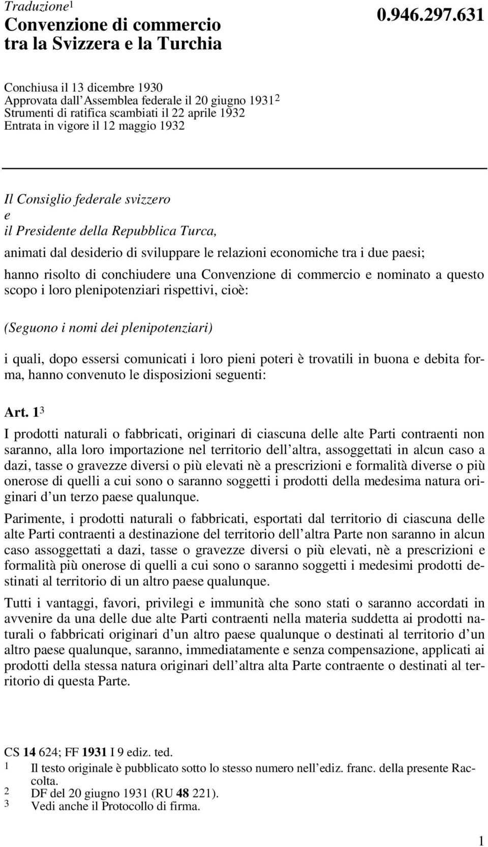 svizzero e il Presidente della Repubblica Turca, animati dal desiderio di sviluppare le relazioni economiche tra i due paesi; hanno risolto di conchiudere una Convenzione di commercio e nominato a