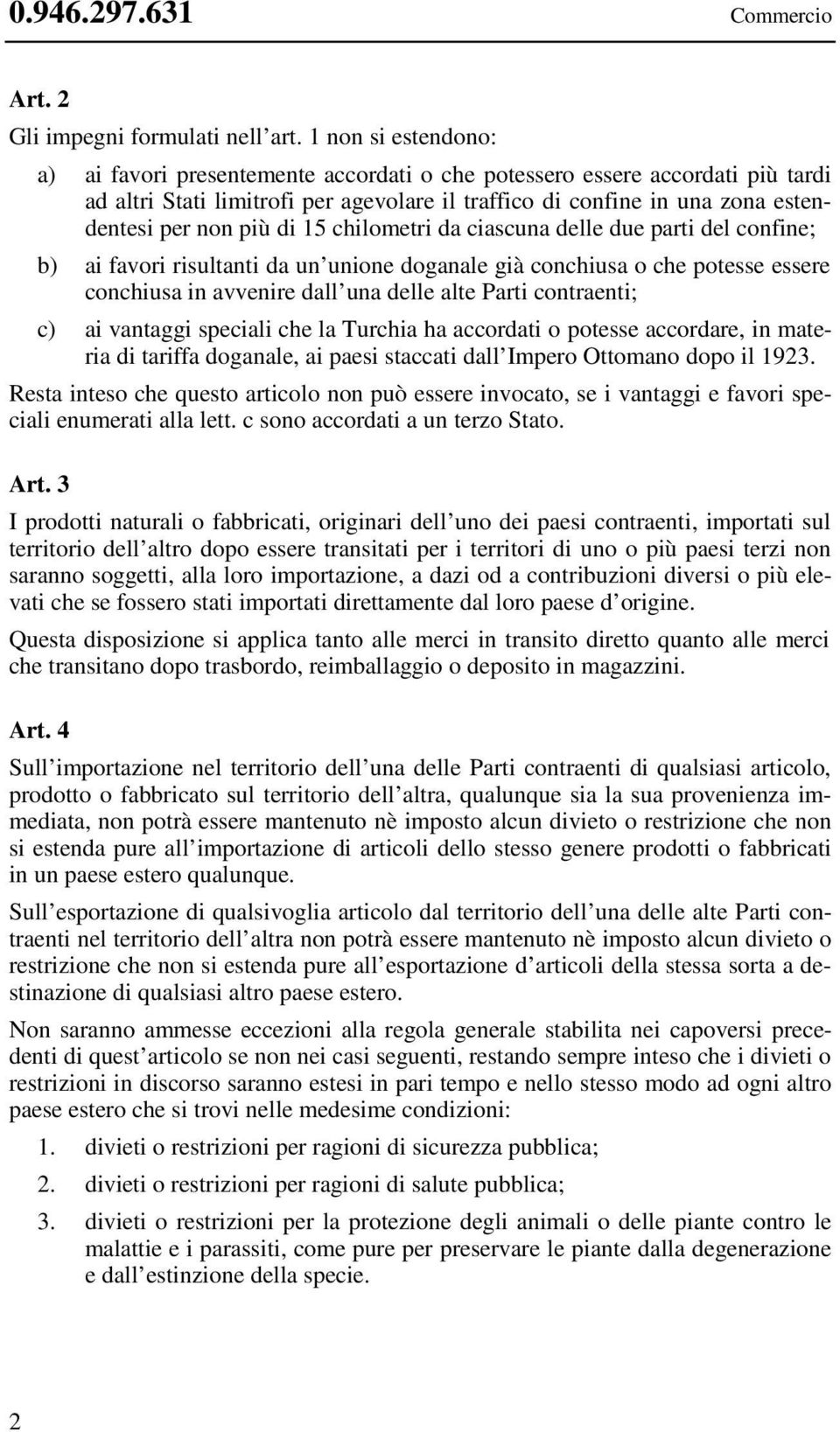 di 15 chilometri da ciascuna delle due parti del confine; b) ai favori risultanti da un unione doganale già conchiusa o che potesse essere conchiusa in avvenire dall una delle alte Parti contraenti;