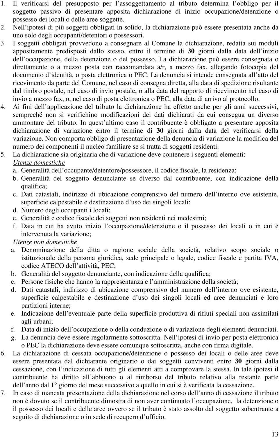 I soggetti obbligati provvedono a consegnare al Comune la dichiarazione, redatta sui moduli appositamente predisposti dallo stesso, entro il termine di 30 giorni dalla data dell inizio dell