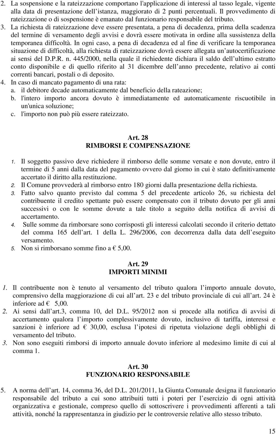 La richiesta di rateizzazione deve essere presentata, a pena di decadenza, prima della scadenza del termine di versamento degli avvisi e dovrà essere motivata in ordine alla sussistenza della