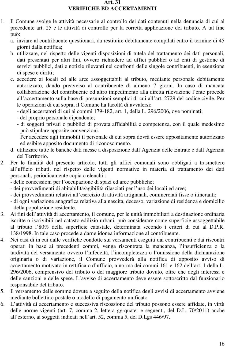 inviare al contribuente questionari, da restituire debitamente compilati entro il termine di 45 giorni dalla notifica; b.