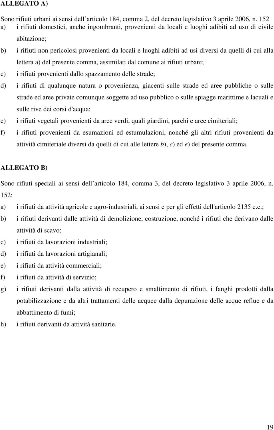 quelli di cui alla lettera a) del presente comma, assimilati dal comune ai rifiuti urbani; c) i rifiuti provenienti dallo spazzamento delle strade; d) i rifiuti di qualunque natura o provenienza,