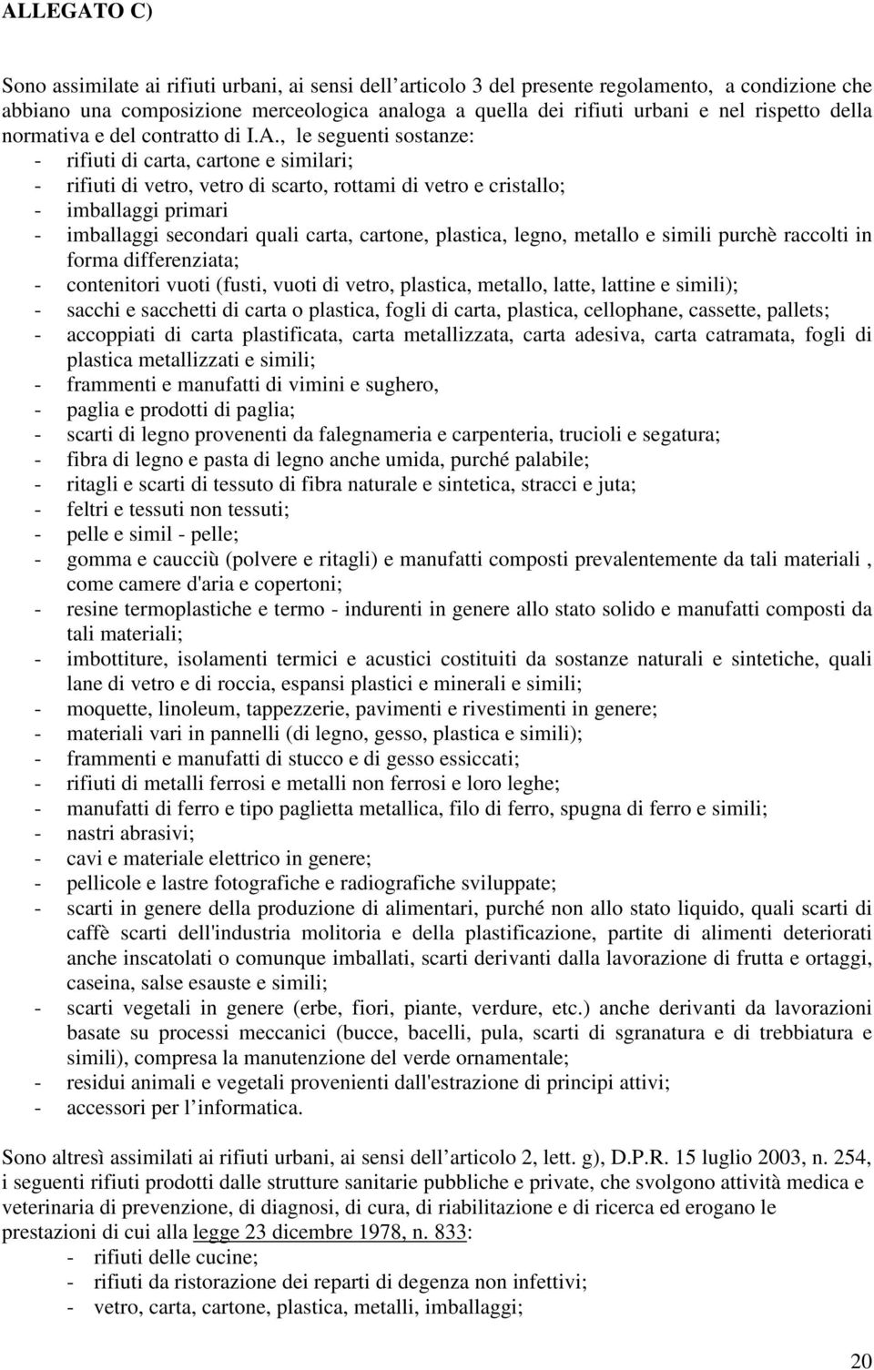 , le seguenti sostanze: - rifiuti di carta, cartone e similari; - rifiuti di vetro, vetro di scarto, rottami di vetro e cristallo; - imballaggi primari - imballaggi secondari quali carta, cartone,