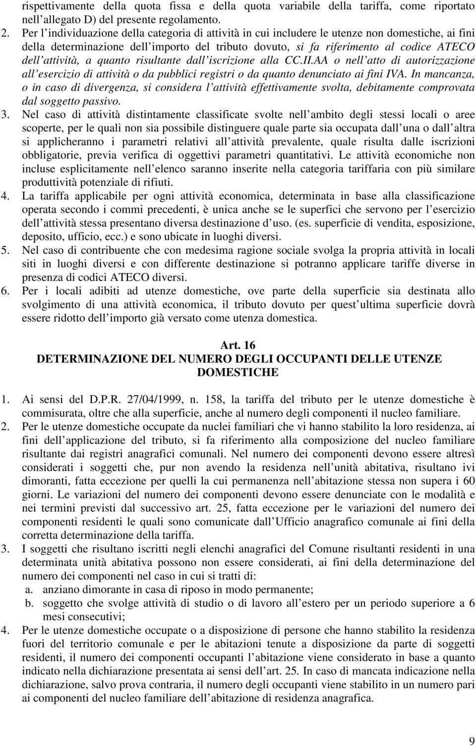 attività, a quanto risultante dall iscrizione alla CC.II.AA o nell atto di autorizzazione all esercizio di attività o da pubblici registri o da quanto denunciato ai fini IVA.