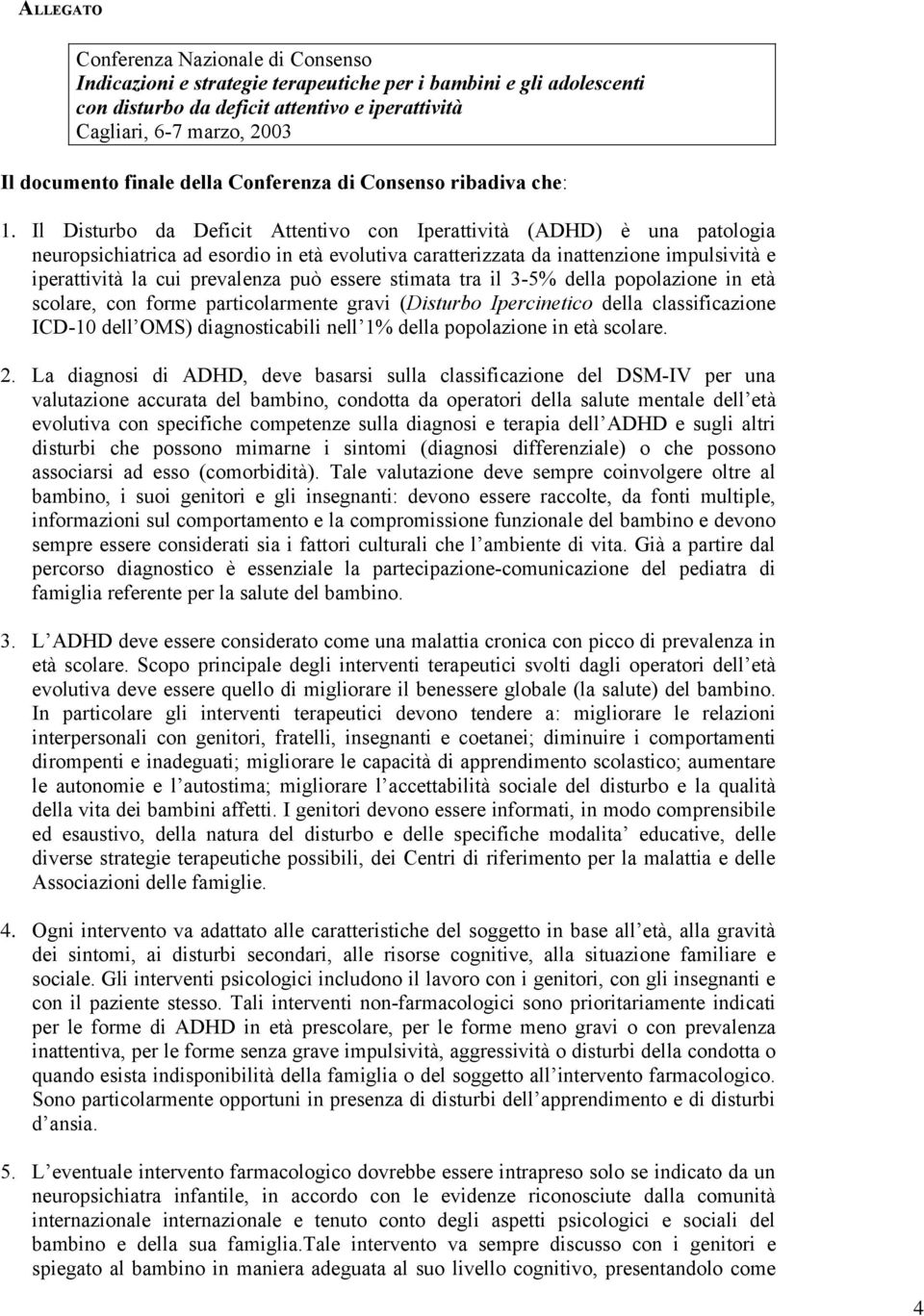 Il Disturbo da Deficit Attentivo con Iperattività (ADHD) è una patologia neuropsichiatrica ad esordio in età evolutiva caratterizzata da inattenzione impulsività e iperattività la cui prevalenza può