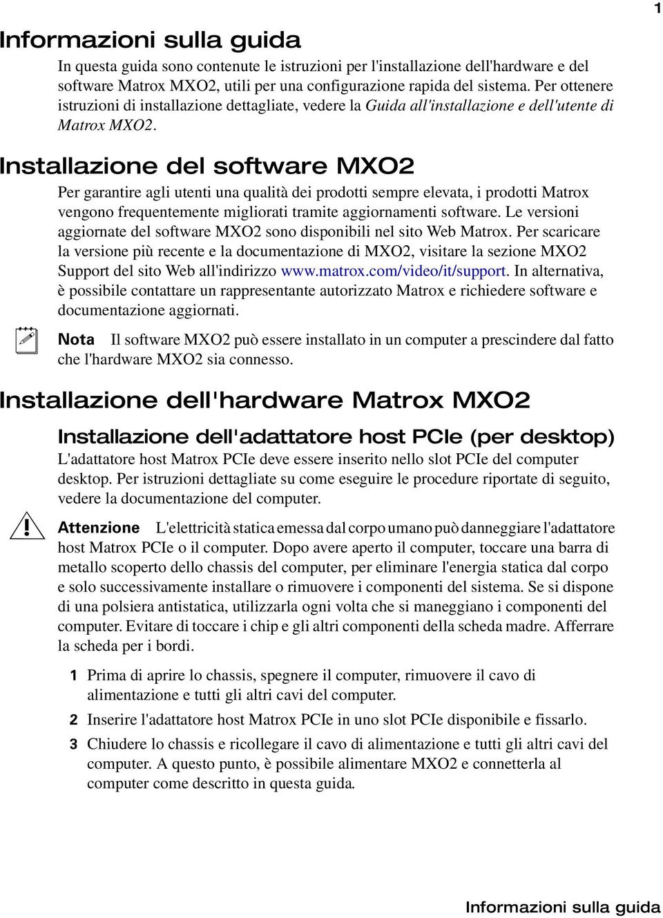 1 Installazione del software MXO2 Per garantire agli utenti una qualità dei prodotti sempre elevata, i prodotti Matrox vengono frequentemente migliorati tramite aggiornamenti software.