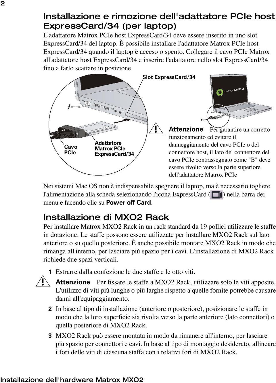 Collegare il cavo PCIe Matrox all'adattatore host ExpressCard/34 e inserire l'adattatore nello slot ExpressCard/34 fino a farlo scattare in posizione.