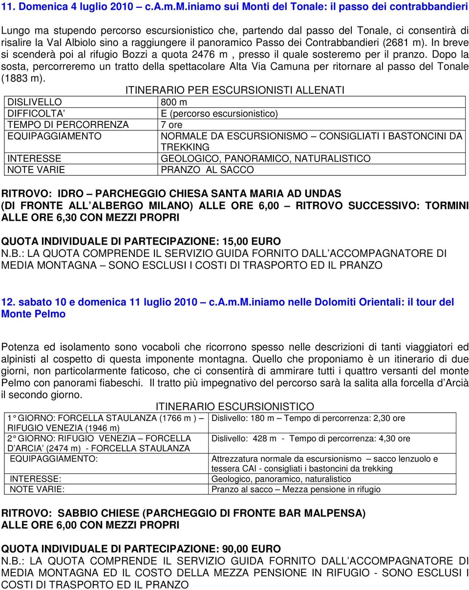 m.iniamo sui Monti del Tonale: il passo dei contrabbandieri Lungo ma stupendo percorso escursionistico che, partendo dal passo del Tonale, ci consentirà di risalire la Val Albiolo sino a raggiungere