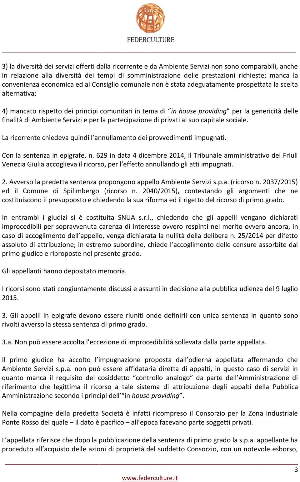 delle finalità di Ambiente Servizi e per la partecipazione di privati al suo capitale sociale. La ricorrente chiedeva quindi l annullamento dei provvedimenti impugnati. Con la sentenza in epigrafe, n.