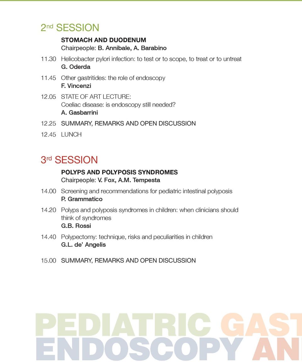 45 LuNcH 3 rd SESSION polyps AnD polyposis SYnDrOmeS Chairpeople: V. Fox, A.M. Tempesta 14.00 Screening and recommendations for pediatric intestinal polyposis P. Grammatico 14.