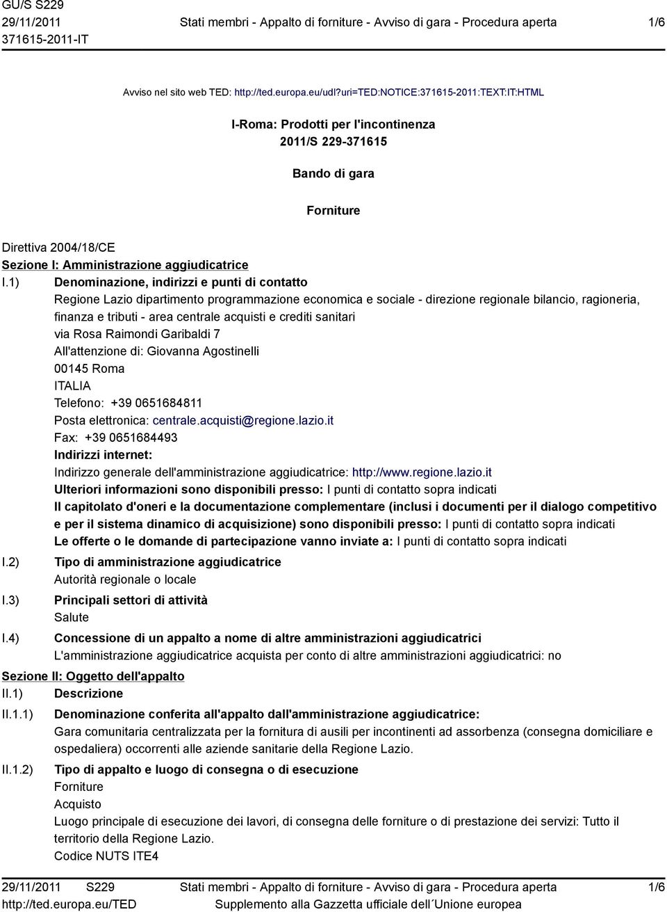 1) Denominazione, indirizzi e punti di contatto Regione Lazio dipartimento programmazione economica e sociale - direzione regionale bilancio, ragioneria, finanza e tributi - area centrale acquisti e