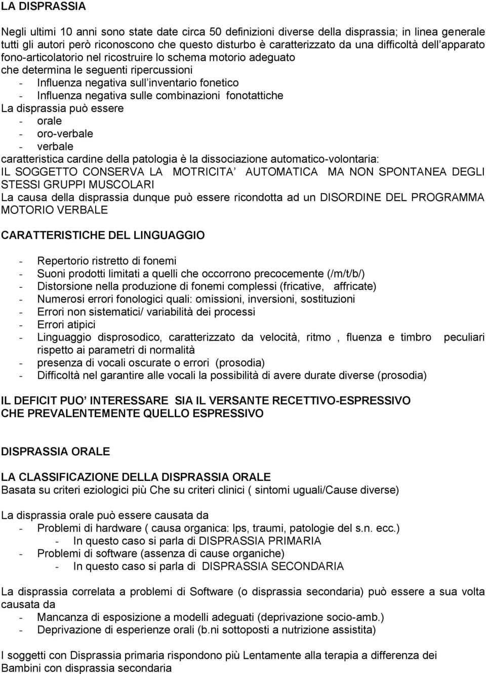 combinazioni fonotattiche La disprassia può essere - orale - oro-verbale - verbale caratteristica cardine della patologia è la dissociazione automatico-volontaria: IL SOGGETTO CONSERVA LA MOTRICITA