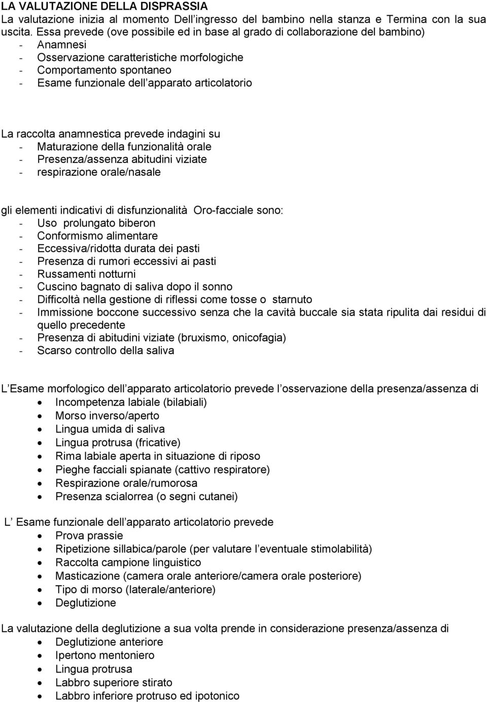 articolatorio La raccolta anamnestica prevede indagini su - Maturazione della funzionalità orale - Presenza/assenza abitudini viziate - respirazione orale/nasale gli elementi indicativi di