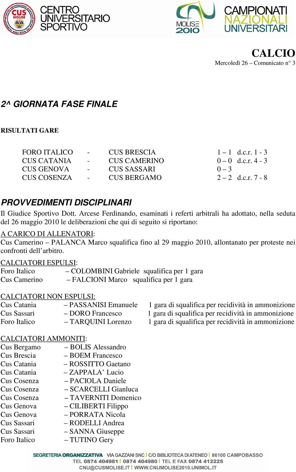 Arcese Ferdinando, esaminati i referti arbitrali ha adottato, nella seduta del 26 maggio 2010 le deliberazioni che qui di seguito si riportano: A CARICO DI ALLENATORI: Cus Camerino PALANCA Marco