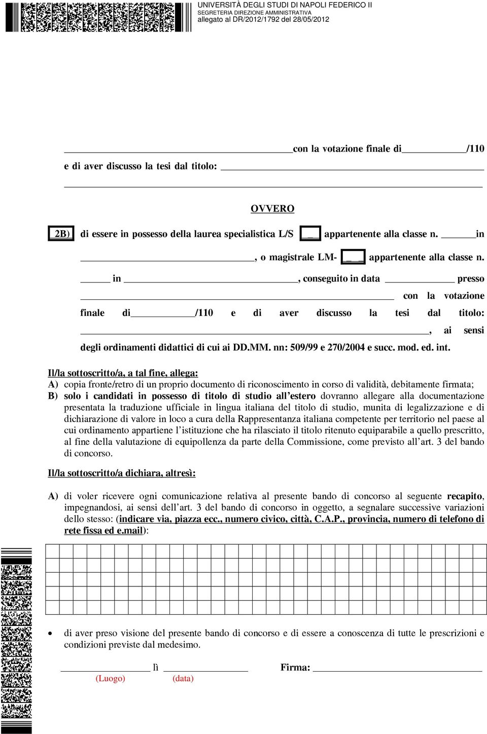 in, conseguito in data presso con la votazione finale di /110 e di aver discusso la tesi dal titolo:, ai sensi degli ordinamenti didattici di cui ai DD.MM. nn: 509/99 e 270/2004 e succ. mod. ed. int.