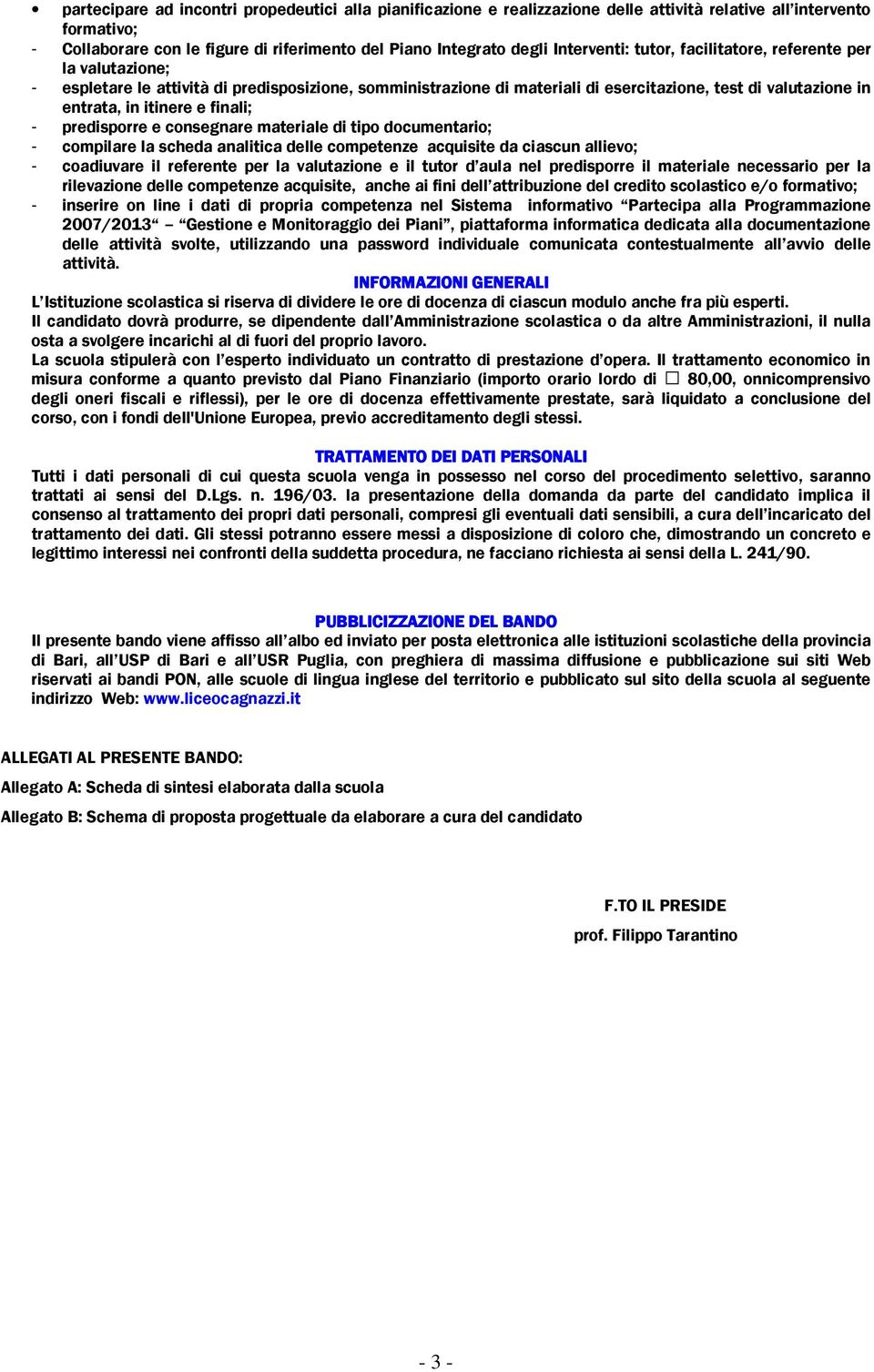 finali; - predisporre e consegnare materiale di tipo documentario; - compilare la scheda analitica delle competenze acquisite da ciascun allievo; - coadiuvare il referente per la valutazione e il