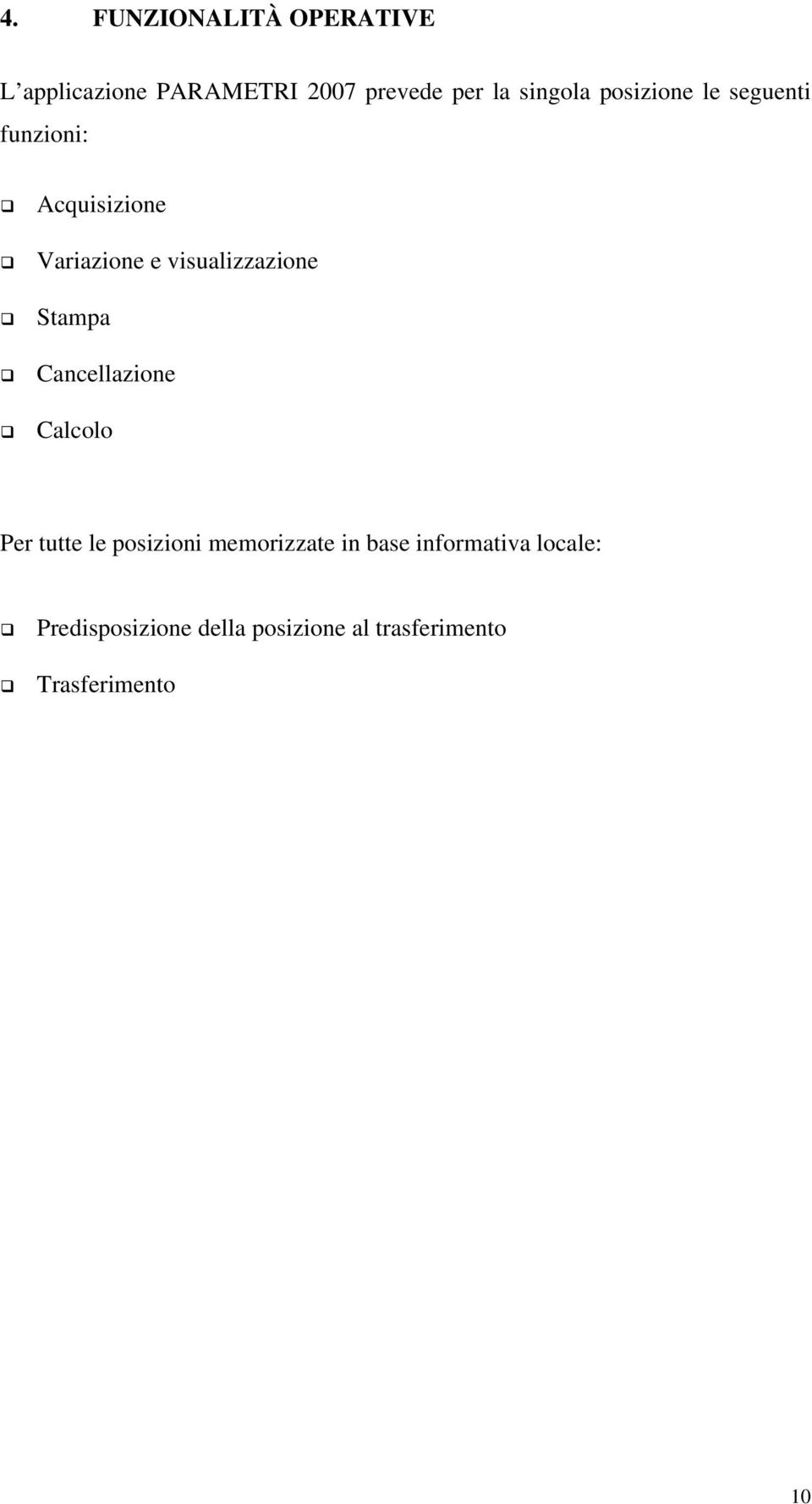 visualizzazione Stampa Cancellazione Calcolo Per tutte le posizioni